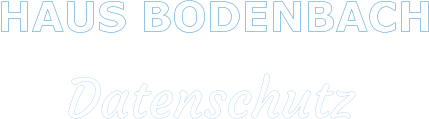 HAUS BODENBACH     Datenschutz
